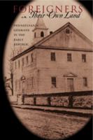 Foreigners in Their Own Land: Pennsylvania Germans in the Early Republic (Pennsylvania German History and Culture Series) 0271034440 Book Cover