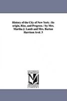 History of the City of New York: Its Origin, Rise, and Progress-Vol. 3 1596052856 Book Cover