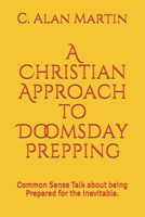 A Christian Approach to Doomsday Prepping: Common Sense Talk about being Prepared for the Inevitable. 1492976822 Book Cover