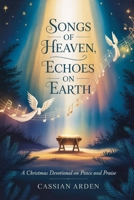 Songs of Heaven, Echoes on Earth: A Christmas Devotional on Peace and Praise B0FS7Q3V3V Book Cover