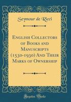 English Collectors of Books and Manuscripts (1530-1930) and Their Marks of Ownership 0521156467 Book Cover