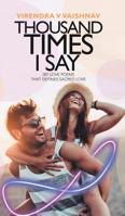 Thousand Times I Say: 287 Love Poems That Defines Sacred Love 1543705332 Book Cover