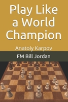 Play Like a World Champion: Anatoly Karpov 1075725291 Book Cover