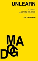 Unlearn Dogma: Be Bold and Trail Blaze Your Path to Wealth, Health and Wisdom 0578837277 Book Cover