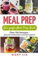 Meal Prep: Das große Meal Prep Buch: Über 150 Meal Prepping Rezepte - gesund vorbereiten und Zeit sparen (German Edition) 1072315394 Book Cover
