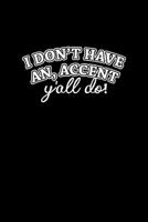 I don't have an accent y'all do: Food Journal Track your Meals Eat clean and fit Breakfast Lunch Diner Snacks Time Items Serving Cals Sugar Protein Fiber Carbs Fat 110 pages 6 x 9 in 15.24 x 22.86 cm 1673486231 Book Cover