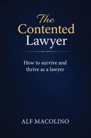 The Contented Lawyer: How to survive and thrive as a lawyer 1923601474 Book Cover