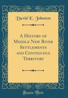 A History of Middle New River Settlements and Contiguous Territory 1015442366 Book Cover