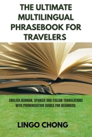 THE ULTIMATE MULTILINGUAL PHRASEBOOK FOR TRAVELERS: English, German, Spanish, and Italian translation with pronunciation guide for beginners B0FHWMRBNC Book Cover