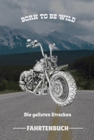 BORN TO BE WILD DIE GEILSTEN STRECKEN FAHRTENBUCH: A4 Notizbuch BLANKO für Motorradliebhaber | für Männer und Jungs | Eintragbuch für Lieblings ... | Biker | Streckenplaner (German Edition) 1672659191 Book Cover
