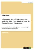 Ver�nderung des Risikoverhaltens von Bankmitarbeitern durch Anreizsysteme des Human Resource Management: Analyse und Handlungsempfehlungen unter Ber�cksichtigung motivationaler und rechtlicher Aspekte 3656449899 Book Cover