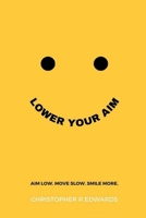 Lower Your Aim: Aim Low. Move Slow. Smile More. 0646826263 Book Cover