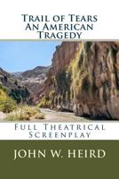 Trail of Tears: A Full Theatrical Screenplay 1497558344 Book Cover