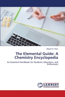 The Elemental Guide: A Chemistry Encyclopedia: An Essential Handbook for Students, Educators, and Enthusiasts 6207449649 Book Cover