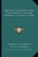 Poetical Selections From The Papers Of The Late Martha C. Canfield 1166160114 Book Cover
