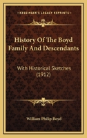 History of the Boyd Family and Descendants, With Historical Sketches of the Ancient Family of Boyd's in Scotland From the Year 1200, and Those of ... Kent, New Windsor, Albany, Middletown And... 1015489311 Book Cover