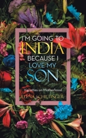 I’m Going To India Because I Love My Son: Vignettes on Motherhood 1665795751 Book Cover