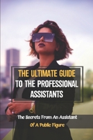 The Ultimate Guide To The Professional Assistants: The Secrets From An Assistant Of A Public Figure: How To Be A Personal Assistant B09CKQ937V Book Cover