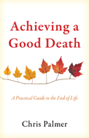 Achieving a Good Death: A Practical Guide to the End of Life 1475850514 Book Cover
