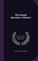 The Female Spectator, Volume 4 1140798138 Book Cover