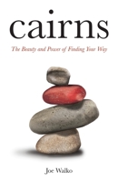 Cairns: The Beauty and Power of Finding Your Way 1633853144 Book Cover