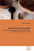 Neolithischer Haushalt: Aufgezeigt an ausgewählten Pfahlbausiedlungen in Süddeutschland und der Schweiz 363934104X Book Cover