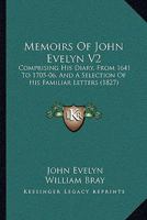 Memoirs Of John Evelyn V2: Comprising His Diary, From 1641 To 1705-06, And A Selection Of His Familiar Letters 1164946528 Book Cover