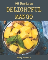 98 Delightful Mango Recipes: A Mango Cookbook that Novice can Cook B08GFTLLJC Book Cover