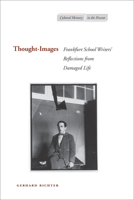 Thought-Images: Frankfurt School Writers' Reflections from Damaged Life (Cultural Memory in the Present) 0804756171 Book Cover