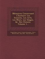 M�moires Concernant L'histoire: Les Sciences, Les Arts, Les Mœurs, Les Usages, &c. Des Chinois, Volume 1... 1249936853 Book Cover