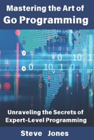 Mastering the Art of Go Programming: Unraveling the Secrets of Expert-Level Programming B0DXC3Y94Q Book Cover