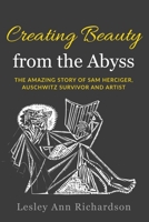 Creating Beauty From The Abyss: The Amazing Story of Sam Herciger, Auschwitz Survivor and Artist 9493276104 Book Cover