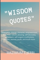 "WISDOM QUOTES": Adaptation, change, character, empowerment, love, men, nature, pleasing, self-discovery, self-esteem, self-respect, truthfulness, wisdom, women, youth, and much more. B08LN5HQLB Book Cover