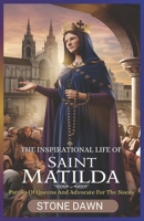 THE INSPIRATIONAL LIFE OF SAINT MATILDA: Patron Of Queens And Advocate For The Needy B0DZVQGFRD Book Cover