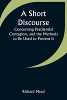 A Short Discourse Concerning Pestilential Contagion, and the Methods to Be Used to Prevent It 9357931503 Book Cover