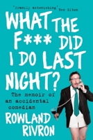 What the F*** Did I Do Last Night?: The Memoir of an Accidental Comedian 1447265955 Book Cover