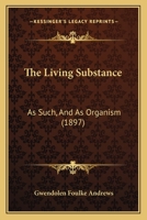 The Living Substance: as such, and as organism 1145891845 Book Cover