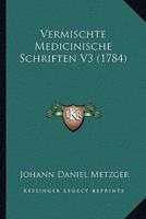 Vermischte Medicinische Schriften V3 (1784) 1166327345 Book Cover