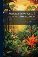 Autores Españoles É Hispano-Americanos: (Estudio Crítico De Sus Obras Principales) 1174382988 Book Cover