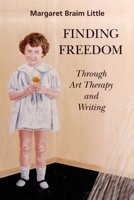Finding Freedom: Through Art Therapy and Writing 1777356407 Book Cover