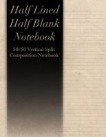 Half Lined Half Blank Notebook: 50/50 Vertical Split Composition Notebook - Left Half Of Page Is Blank - Right Half Of Page Is Lined 1081532165 Book Cover