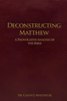 DECONSTRUCTING MATTHEW: A Provocative Analysis of The Bible 1971694479 Book Cover