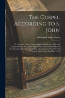 The Gospel According to S. John: Tr. From the Eleven Oldest Versions Except the Latin, and Compared With the English Bible; With Notes on Every one of ... Version of This Gospel, Published in 18 1017741077 Book Cover
