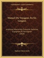 Manuel Du Voyageur, En Six Langues: Anglaise, Allemande, Francaise, Italienne, Espagnole, Et Portugaise (1810) 1168128129 Book Cover