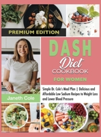 DASH Diet Cookbook For Women: Simple Dr. Cole's Meal Plan Delicious and Affordable Low Sodium Recipes to Weight Loss and Lower Blood Pressure 1803120517 Book Cover