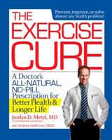 The Exercise Cure: A Doctor’s All-Natural, No-Pill Prescription for Better Health and Longer Life 1623364329 Book Cover