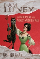 I Am Luney: The Untold Story Of The World’s Naughtiest Man: An Unauthorized Novel B093WJ15ZX Book Cover