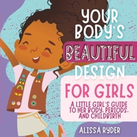Your Body's Beautiful Design for Girls: A Little Girl's Guide to Her Body, Periods, and Childbirth B0C47YYKBT Book Cover