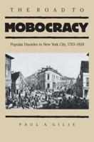 The Road to Mobocracy: Popular Disorder in New York City, 1763-1834 0807841986 Book Cover