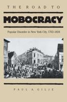 The Road to Mobocracy: Popular Disorder in New York City, 1763-1834 0807817430 Book Cover
